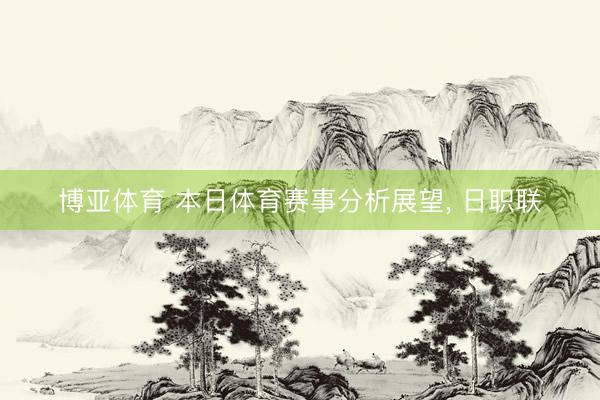 博亚体育 本日体育赛事分析展望， 日职联