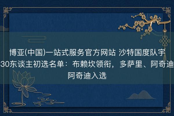 博亚(中国)一站式服务官方网站 沙特国度队宇宙杯30东谈主初