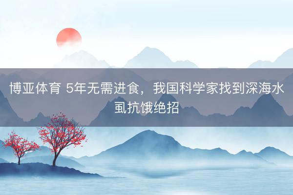 博亚体育 5年无需进食，我国科学家找到深海水虱抗饿绝招